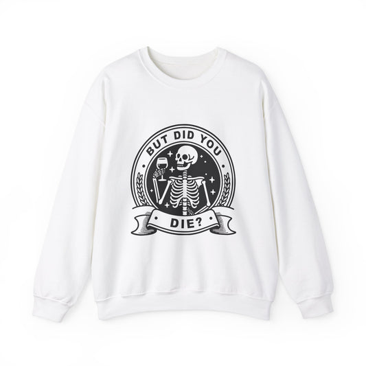 But Did You Die Sweatshirt